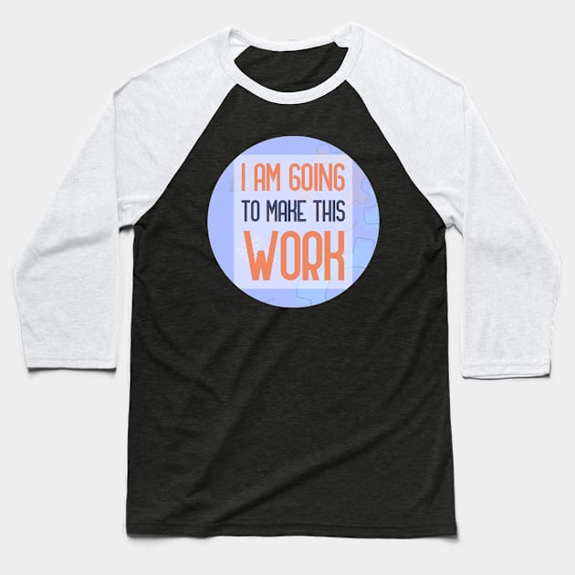 I Am Going To Make This Work Baseball T-Shirt by GoranDesign